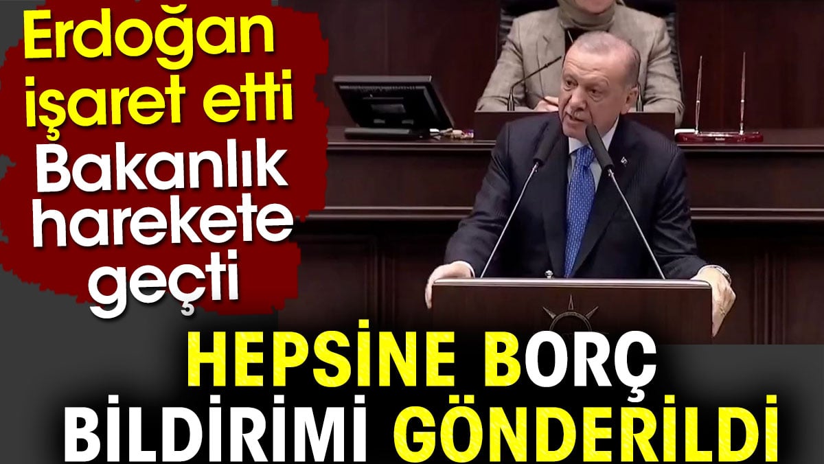 Erdoğan işaret etti bakanlık harekete geçti. Hepsine borç bildirimi gönderildi
